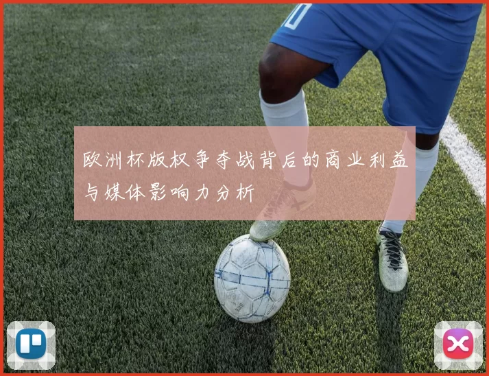 欧洲杯版权争夺战背后的商业利益与媒体影响力分析